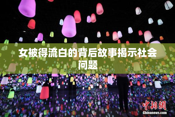 女被得流白的背后故事揭示社会问题