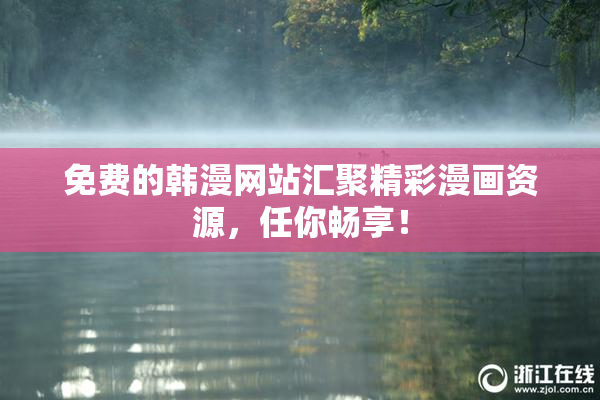 免费的韩漫网站汇聚精彩漫画资源，任你畅享！