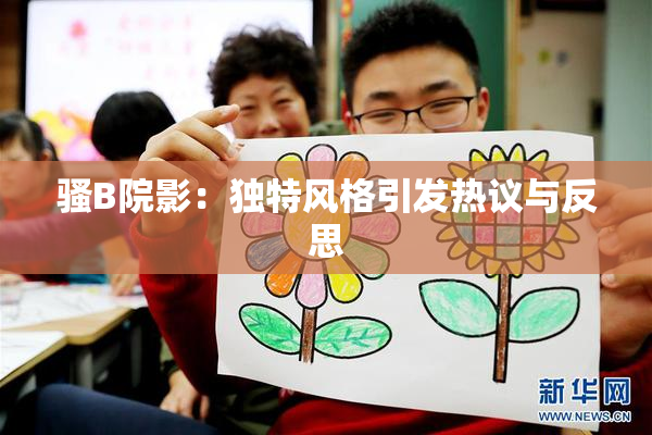 骚B院影：独特风格引发热议与反思