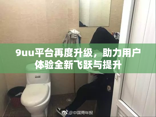 9uu平台再度升级，助力用户体验全新飞跃与提升