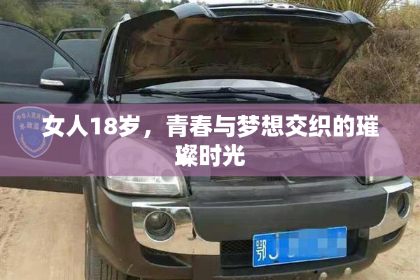 女人18岁，青春与梦想交织的璀璨时光