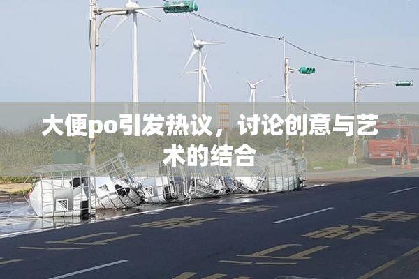 大便po引发热议，讨论创意与艺术的结合
