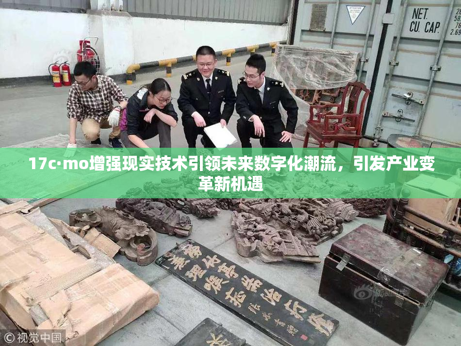 17c·mo增强现实技术引领未来数字化潮流，引发产业变革新机遇