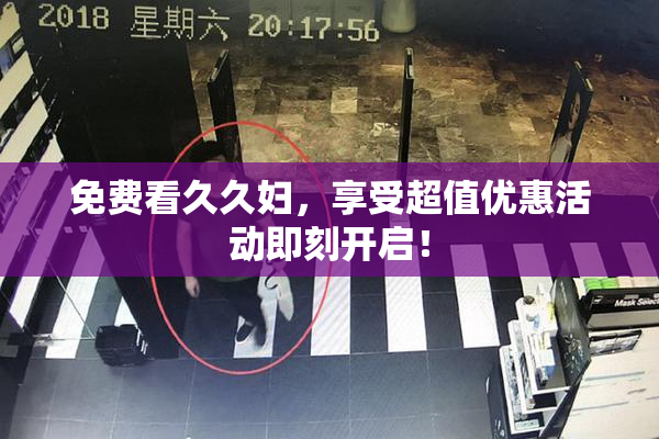 免费看久久妇，享受超值优惠活动即刻开启！