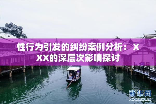 性行为引发的纠纷案例分析：ⅩXX的深层次影响探讨