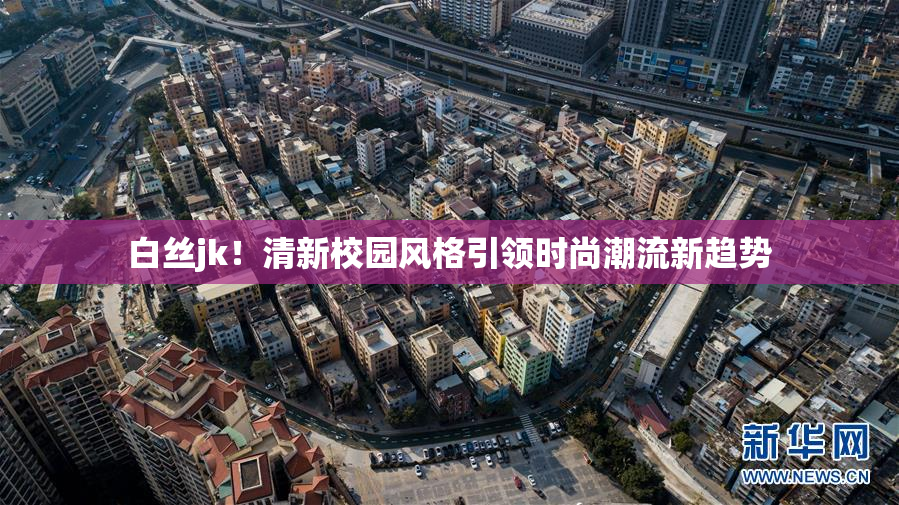 白丝jk！清新校园风格引领时尚潮流新趋势