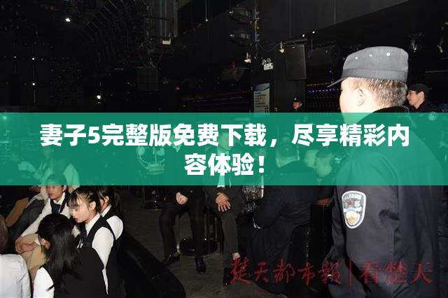 妻子5完整版免费下载，尽享精彩内容体验！