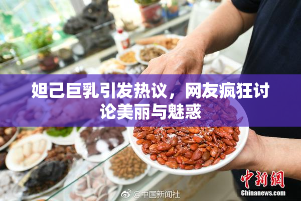 妲己巨乳引发热议，网友疯狂讨论美丽与魅惑
