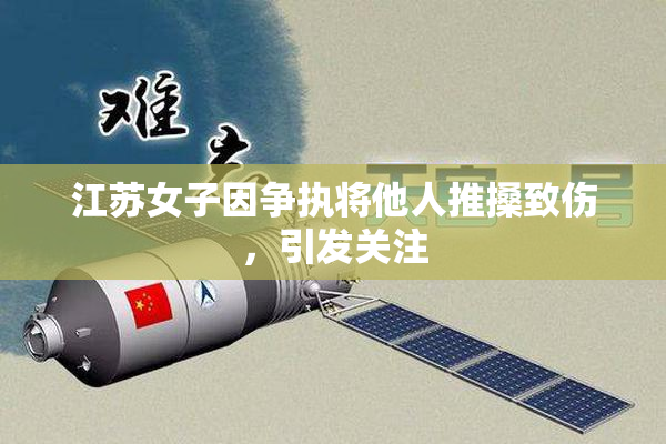 江苏女子因争执将他人推搡致伤，引发关注