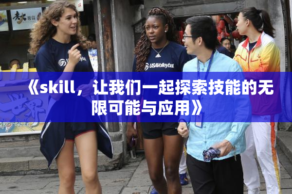 《skill，让我们一起探索技能的无限可能与应用》