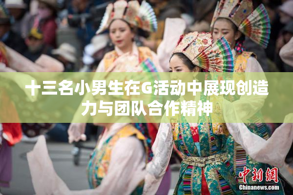 十三名小男生在G活动中展现创造力与团队合作精神