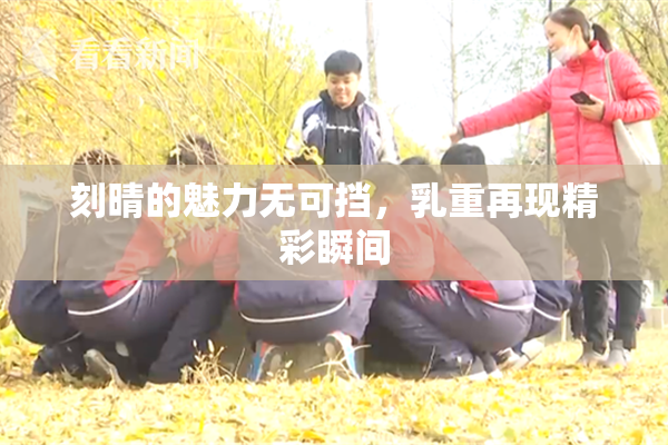 刻晴的魅力无可挡，乳重再现精彩瞬间