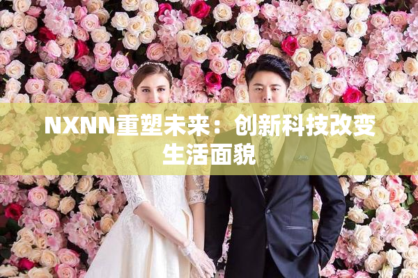 NXNN重塑未来：创新科技改变生活面貌