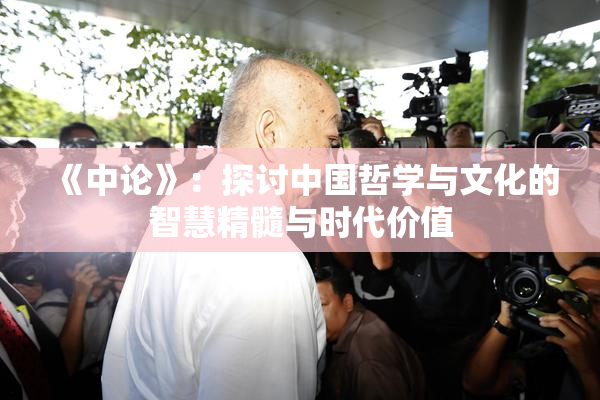 《中论》：探讨中国哲学与文化的智慧精髓与时代价值