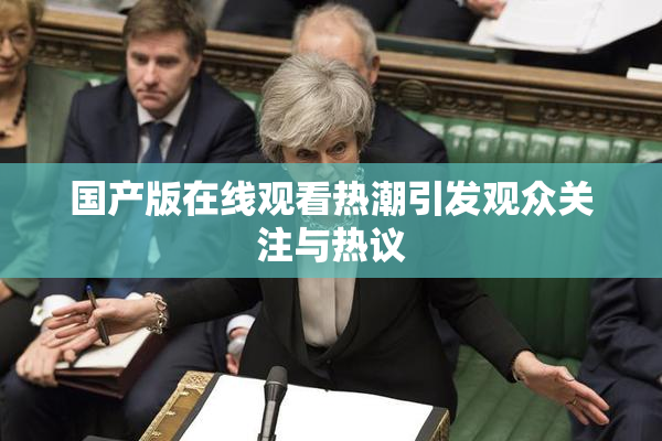 国产版在线观看热潮引发观众关注与热议