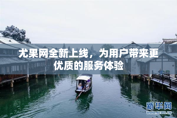 尤果网全新上线，为用户带来更优质的服务体验