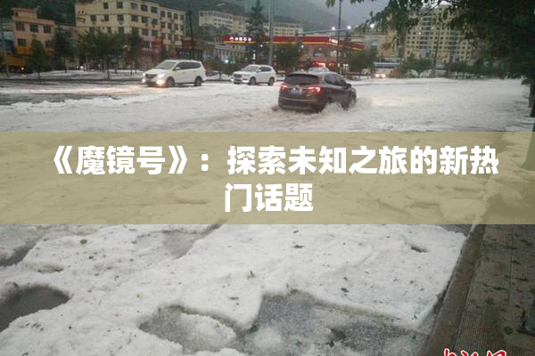 《魔镜号》：探索未知之旅的新热门话题