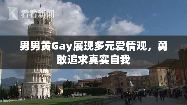 男男黄Gay展现多元爱情观，勇敢追求真实自我