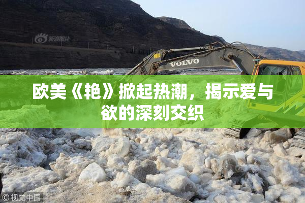 欧美《艳》掀起热潮，揭示爱与欲的深刻交织
