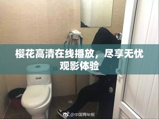 樱花高清在线播放，尽享无忧观影体验