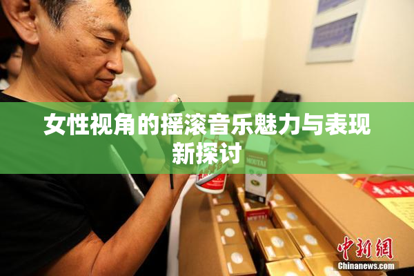 女性视角的摇滚音乐魅力与表现新探讨