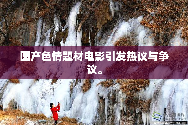 国产色情题材电影引发热议与争议。