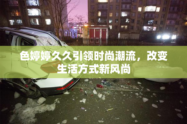 色婷婷久久引领时尚潮流，改变生活方式新风尚