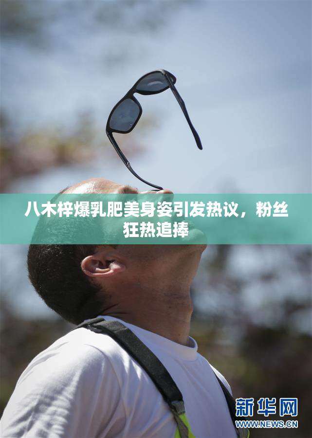 八木梓爆乳肥美身姿引发热议，粉丝狂热追捧