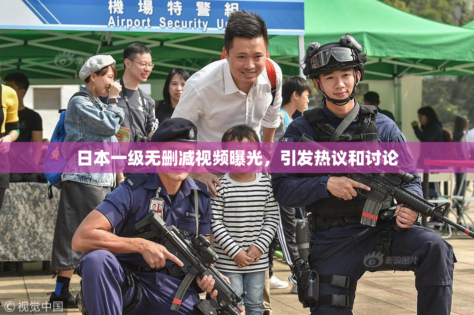 日本一级无删减视频曝光，引发热议和讨论