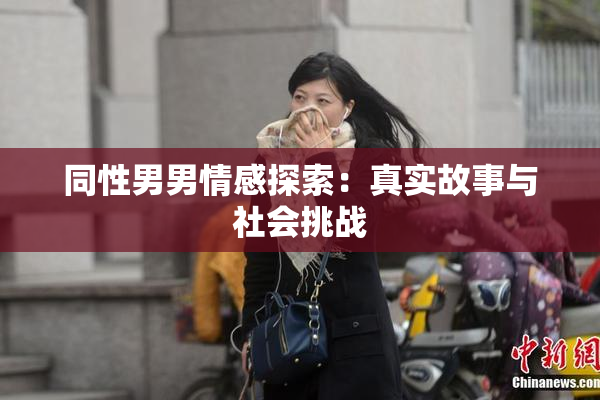 同性男男情感探索：真实故事与社会挑战