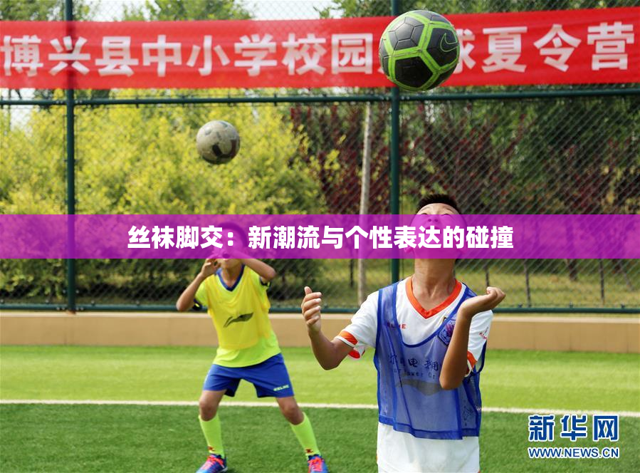 丝袜脚交：新潮流与个性表达的碰撞