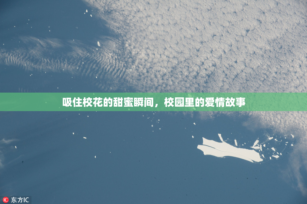 吸住校花的甜蜜瞬间，校园里的爱情故事