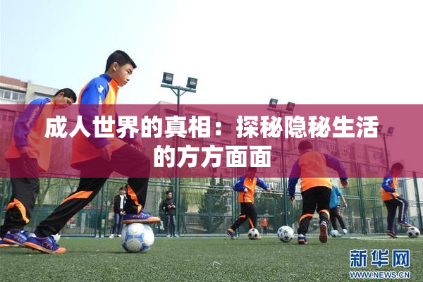 成人世界的真相：探秘隐秘生活的方方面面