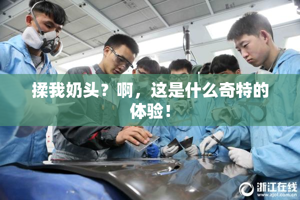 揉我奶头？啊，这是什么奇特的体验！