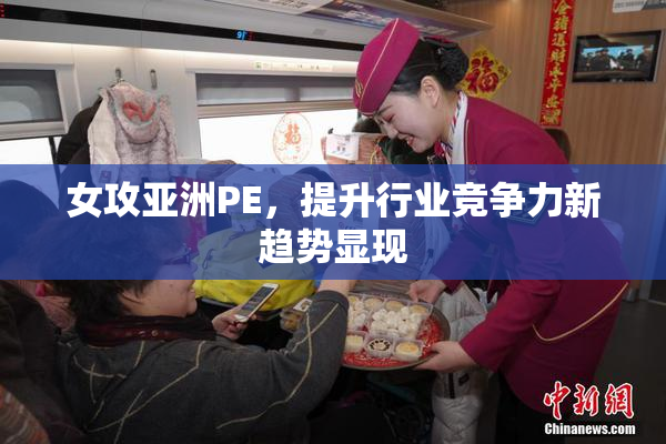 女攻亚洲PE，提升行业竞争力新趋势显现