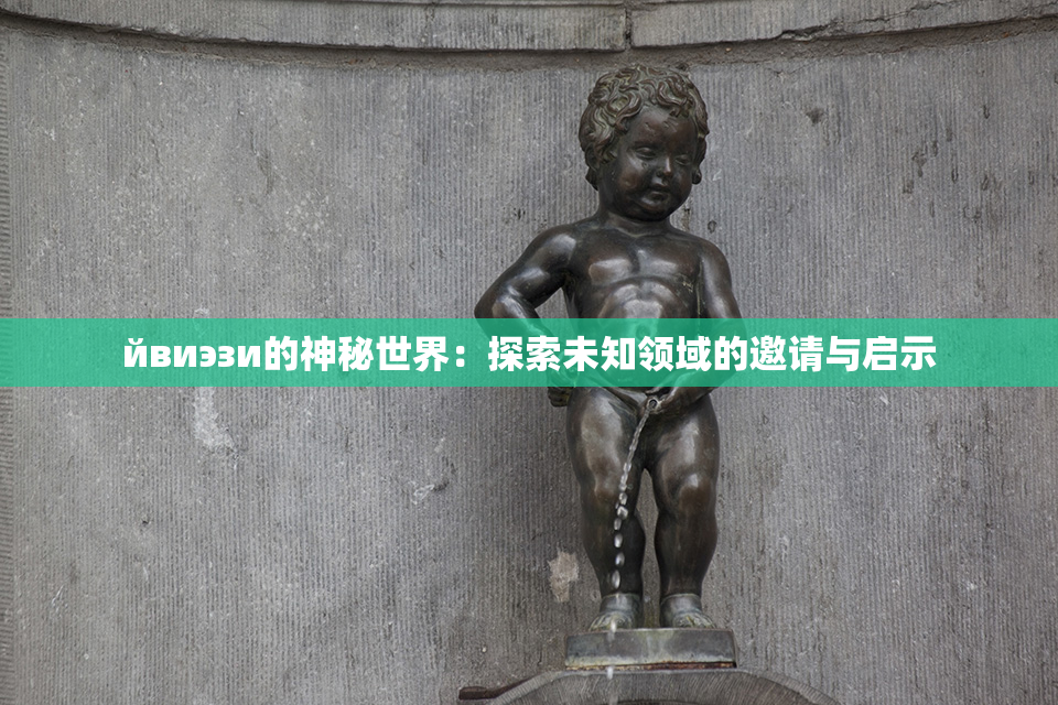 йвиэзи的神秘世界：探索未知领域的邀请与启示
