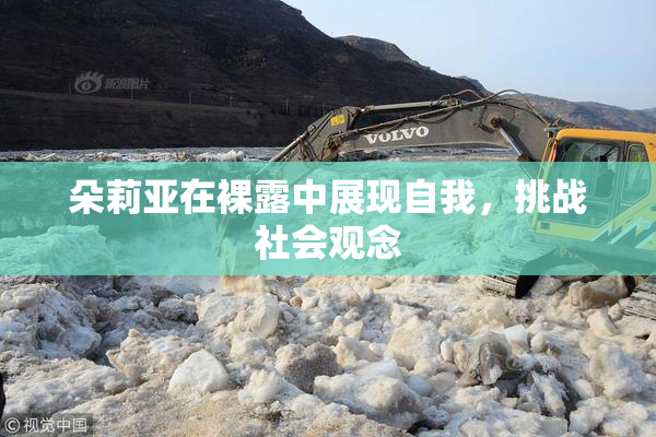 朵莉亚在裸露中展现自我，挑战社会观念