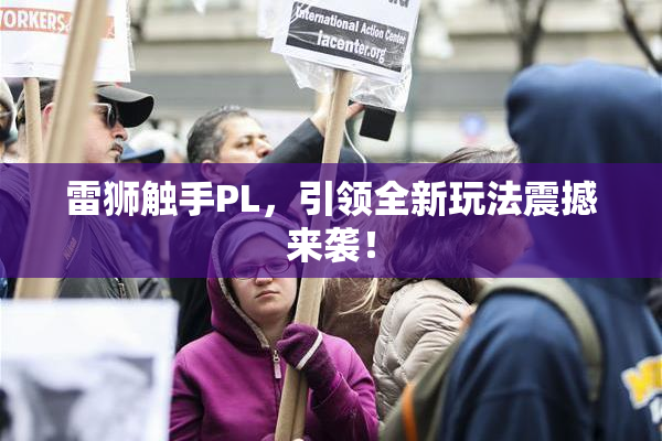 雷狮触手PL，引领全新玩法震撼来袭！