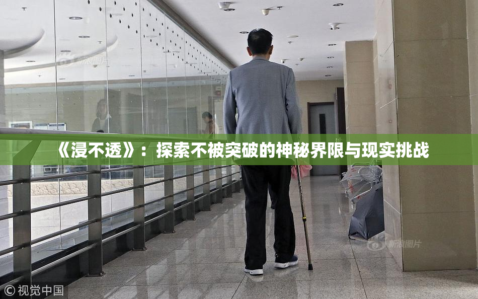 《浸不透》：探索不被突破的神秘界限与现实挑战