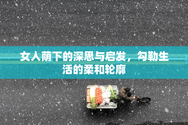 女人荫下的深思与启发，勾勒生活的柔和轮廓