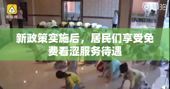 新政策实施后，居民们享受免费看涩服务待遇