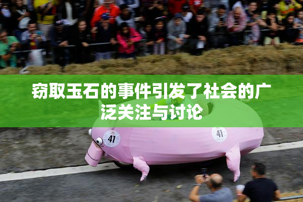 窃取玉石的事件引发了社会的广泛关注与讨论