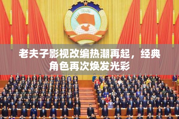 老夫子影视改编热潮再起，经典角色再次焕发光彩