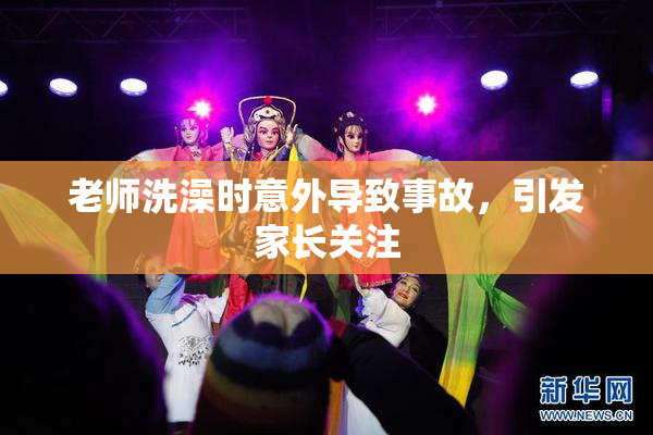老师洗澡时意外导致事故，引发家长关注