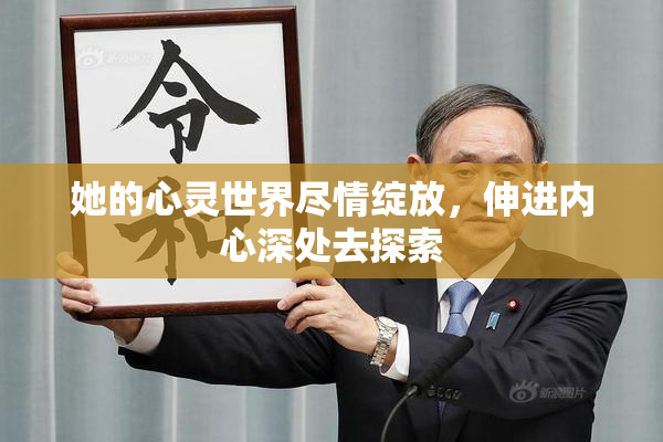 她的心灵世界尽情绽放，伸进内心深处去探索
