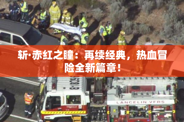斩·赤红之瞳：再续经典，热血冒险全新篇章！