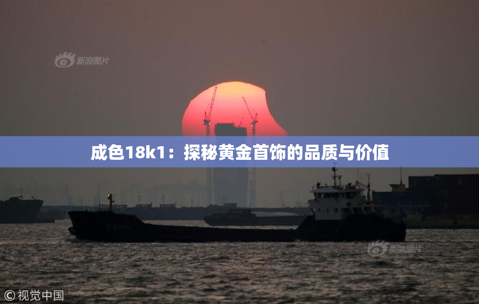 成色18k1：探秘黄金首饰的品质与价值