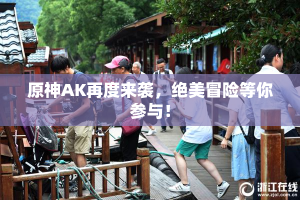 原神AK再度来袭，绝美冒险等你参与！