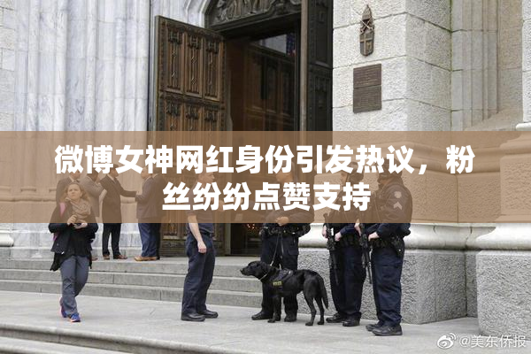 微博女神网红身份引发热议，粉丝纷纷点赞支持