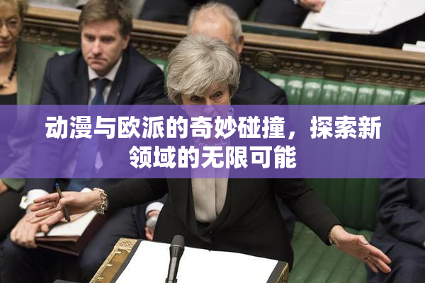 动漫与欧派的奇妙碰撞，探索新领域的无限可能